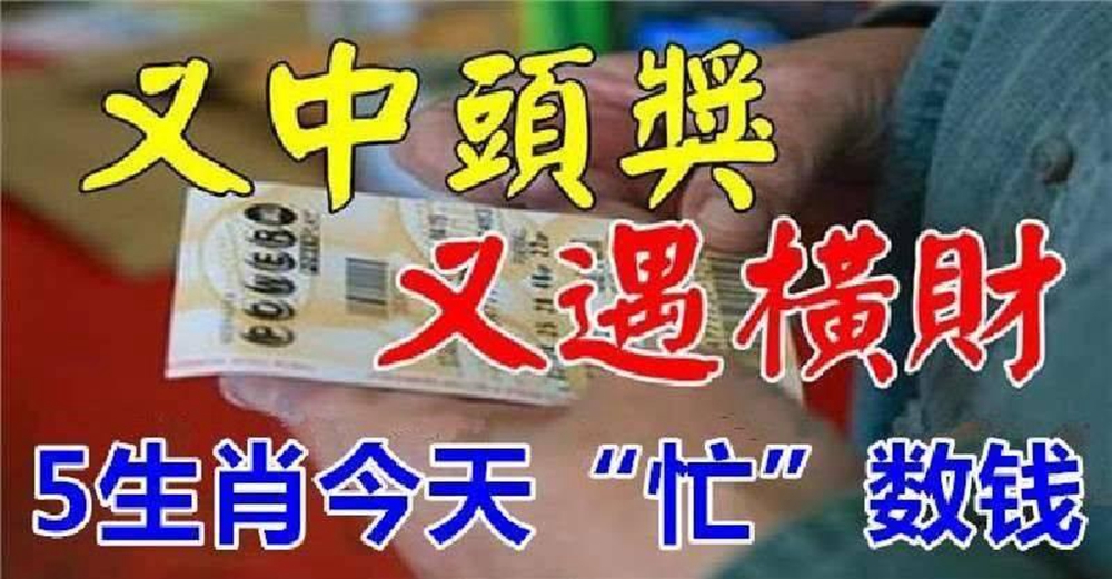又中頭獎,又遇橫財,5生肖今天忙數錢