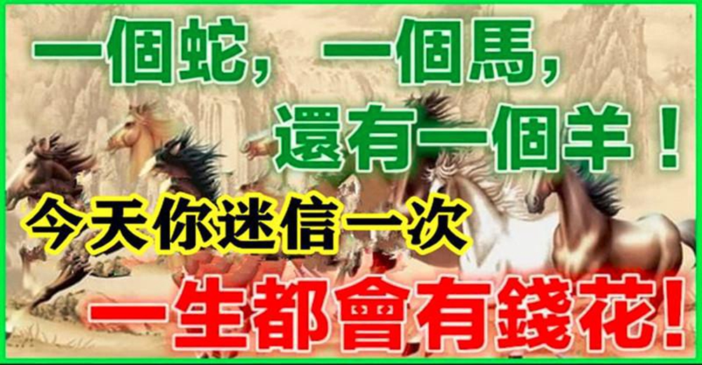家裡有屬蛇,屬馬,屬羊的,今天你迷信一次,一生有錢花