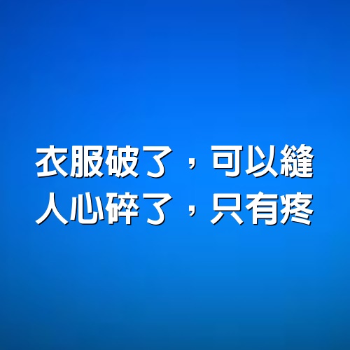 衣服破了，可以縫；人心碎了，只有疼