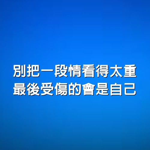 別把一段情看得太重，最後受傷的會是自己