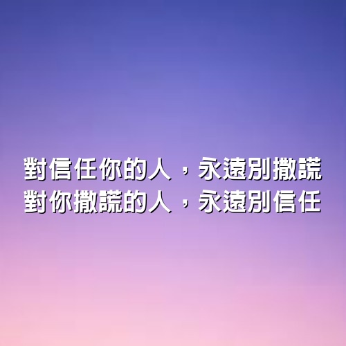 對信任你的人，永遠別撒謊；對你撒謊的人，永遠別信任