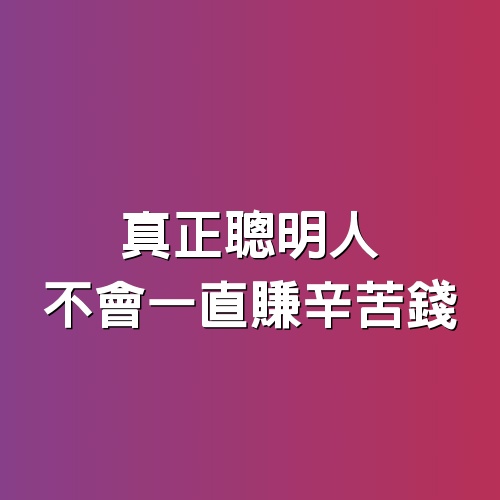 真正聰明人不會一直賺辛苦錢