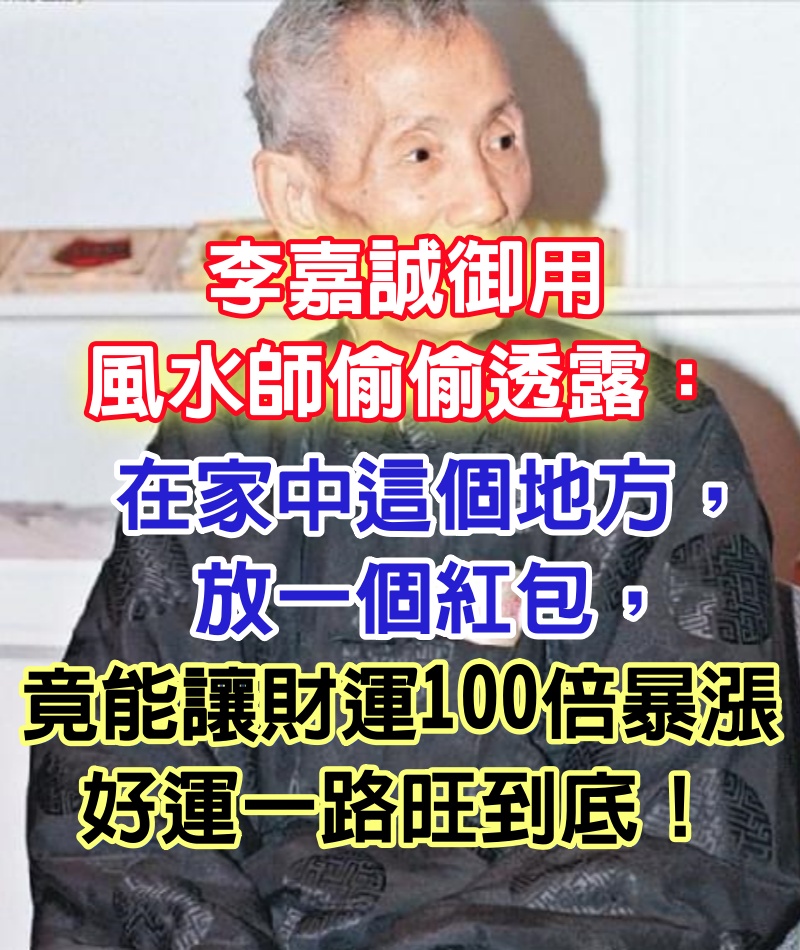 李嘉誠御用風水師偷偷透露：在家中這個地方，放一個紅包，竟能讓財運100倍暴漲，好運一路旺到底！