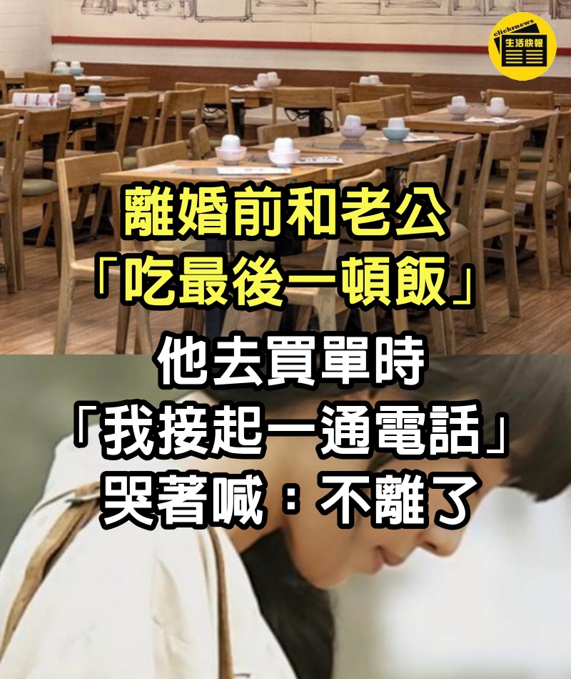 離婚前和老公「吃最後一頓飯」!他去買單時「我接起一通電話」哭著喊:不離了