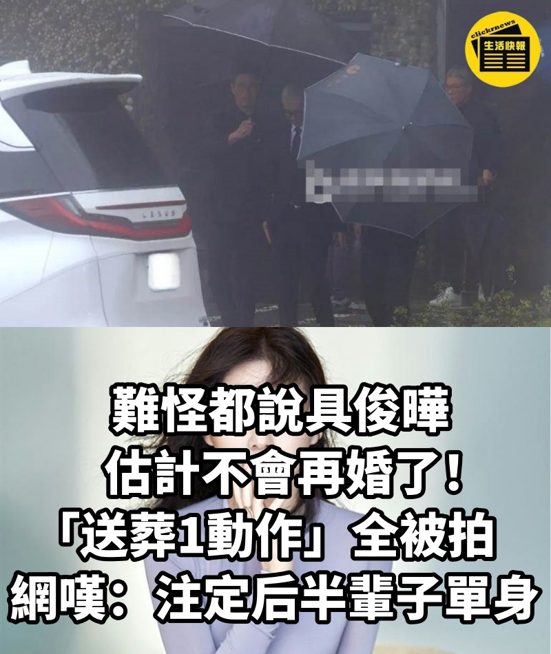 難怪都說具俊曄估計不會再婚了!「送葬1動作」全被拍,網嘆:注定后半輩子單身