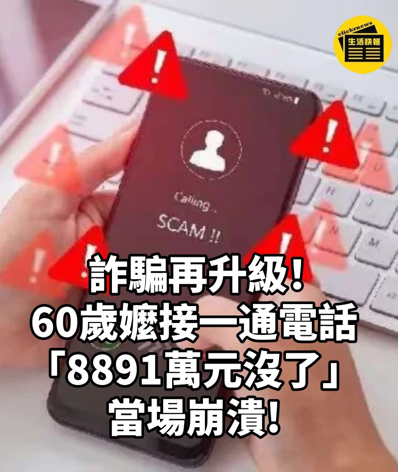 詐騙再升級！60歲嬤接一通電話「8891萬元沒了」當場崩潰!