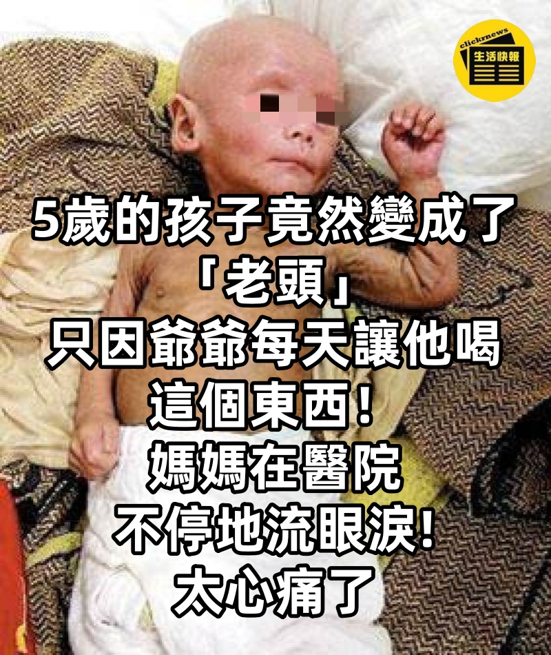 5歲的孩子竟然變成了「老頭」，只因爺爺每天讓他喝這個東西！媽媽在醫院不停地流眼淚，太心痛了