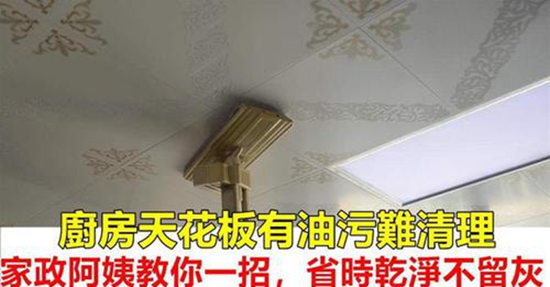 過年大掃除,廚房吊頂有油煙,家政阿姨教你一招,省時乾淨還不留灰